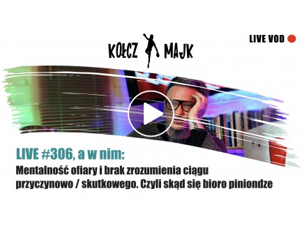 LIVE #306 _ Mentalność ofiary i brak zrozumienia ciągu przyczynowo / skutkowego. Czyli skąd się bioro piniondze 