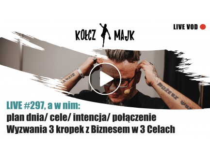 LIVE #297, a w nim: plan dnia/ cele/ intencja/ połączenie Wyzwania 3 kropek z Biznesem w 3 Celach.