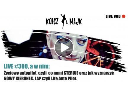 LIVE #300 _ Życiowy autopilot, czyli, co nami STERUJE oraz jak wyznaczyć NOWY KIERUNEK. LAP czyli Life Auto Pilot.