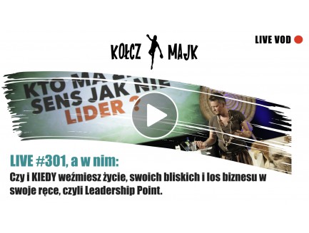 LIVE #301 _ Czy i KIEDY weźmiesz życie, swoich bliskich i los biznesu w swoje ręce, czyli Leadership Point.