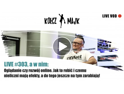 LIVE #303 _ Oglądanie czy rozwój online. Jak to robić i czemu nieliczni mają efekty, a do tego jeszcze na tym zarabiają!