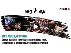  LIVE #309 _ Crowd Funding jako idealna metafora tego, jak działać w czasie kryzysu gospodarczego.