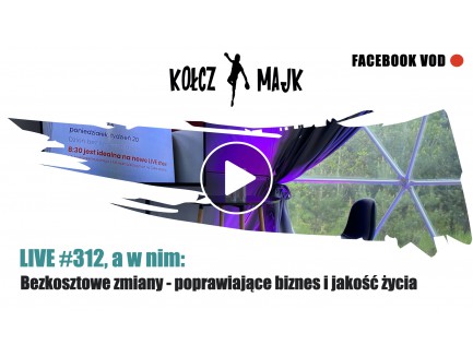  LIVE #312, a w nim: Bezkosztowe zmiany - poprawiające biznes i jakość życia