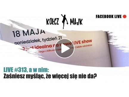  LIVE #313, a w nim: Zaśniesz myśląc, że więcej się nie da?