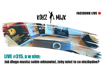  LIVE #315, a w nim: Jak długo musisz sobie odmawawiać, żeby mieć to co niezbędne? 