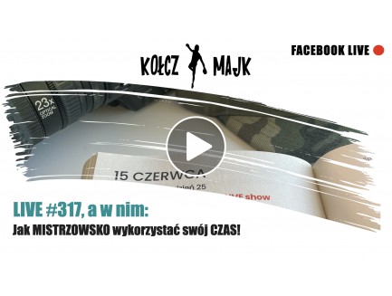 LIVE #317, a w nim: Jak MISTRZOWSKO wykorzystać swój czas?