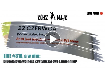  Live #318 a w nim: Długofalowa wolność czy tymczasowe zamienniki?