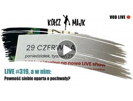  Live #319 a w nim: Pewność siebie oparta o pochwały?