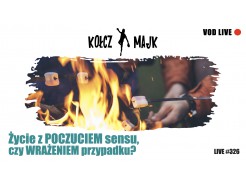 Życie z POCZUCIEM sensu, czy WRAŻENIEM przypadku? - LIVE show #326