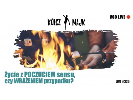 Życie z POCZUCIEM sensu, czy WRAŻENIEM przypadku? - LIVE show #326