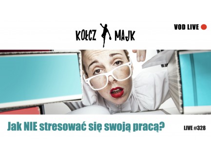 Jak NIE stresować się swoją pracą? - Zapis VOD z LIVE #328