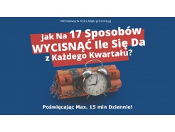Jak na 17 sposobów WYCISNĄĆ ile się da, z każdego kwartału - poświęcając max. 15 min dziennie!