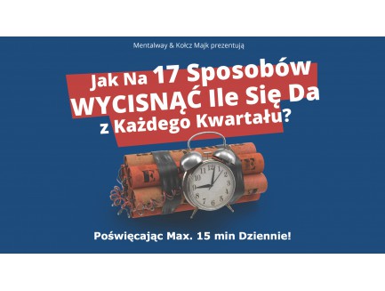 Jak na 17 sposobów WYCISNĄĆ ile się da, z każdego kwartału - poświęcając max. 15 min dziennie!